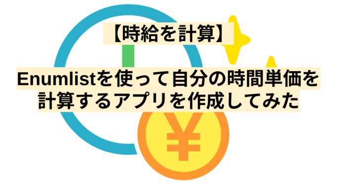 【時給を計算】Enumlistを使って自分の時間単価を計算するアプリを作成してみた