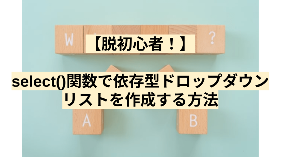 【脱初心者！】select()関数で依存型ドロップダウンリストを作成する方法