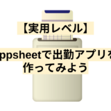 【実用レベル】appsheetで出勤アプリを作ってみよう