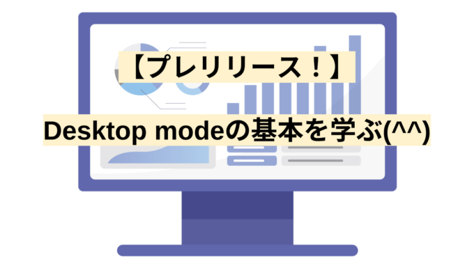 【プレリリース！】Desktop modeの基本を学ぶ(^^)